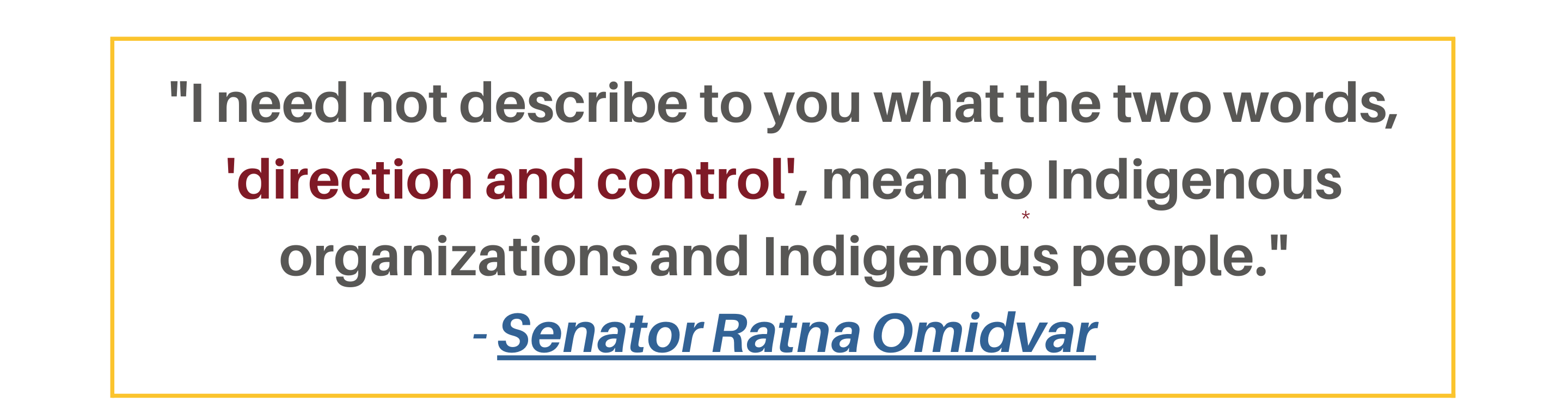 "I need not describe to you what the two words, 'direction and control', mean to Indigenous organizations and Indigenous people." - Senator Ratna Omidvar