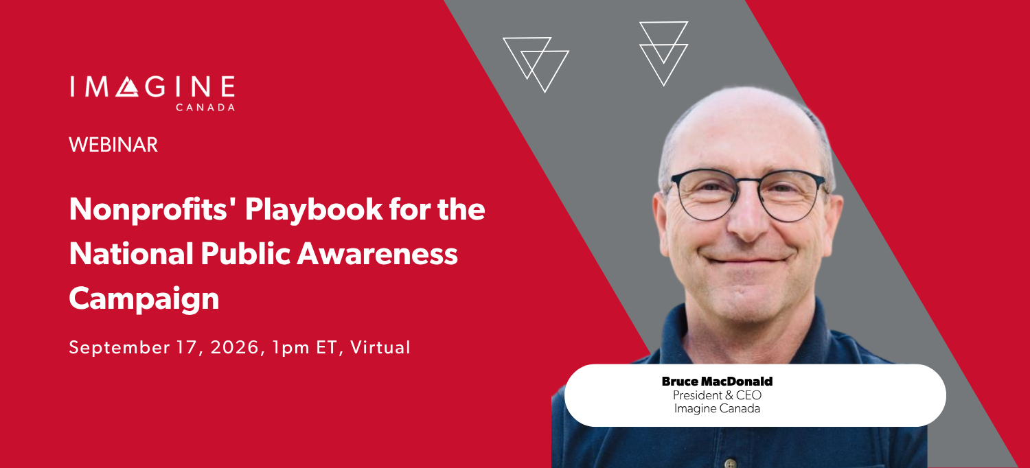 Webinar: Nonprofits’ Playbook for the National Public Awareness Campaign. September 17, 2026, 1 p.m. ET (virtual). Presented by Bruce MacDonald, Imagine Canada.