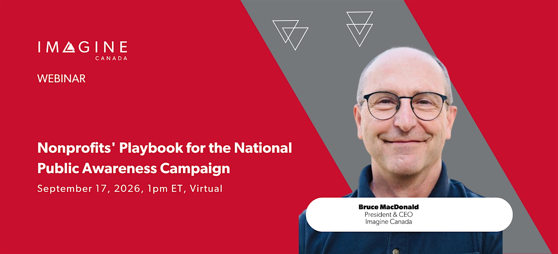 Webinar: Nonprofits’ Playbook for the National Public Awareness Campaign. September 17, 2026, 1 p.m. ET (virtual). Presented by Bruce MacDonald, Imagine Canada.
